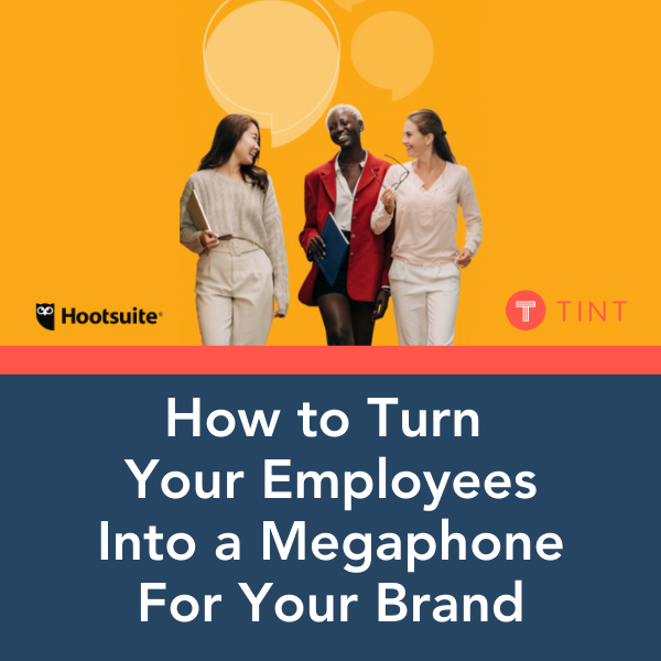 Turn your employees into a megaphone for your brand TINT and Hootsuite Webinar